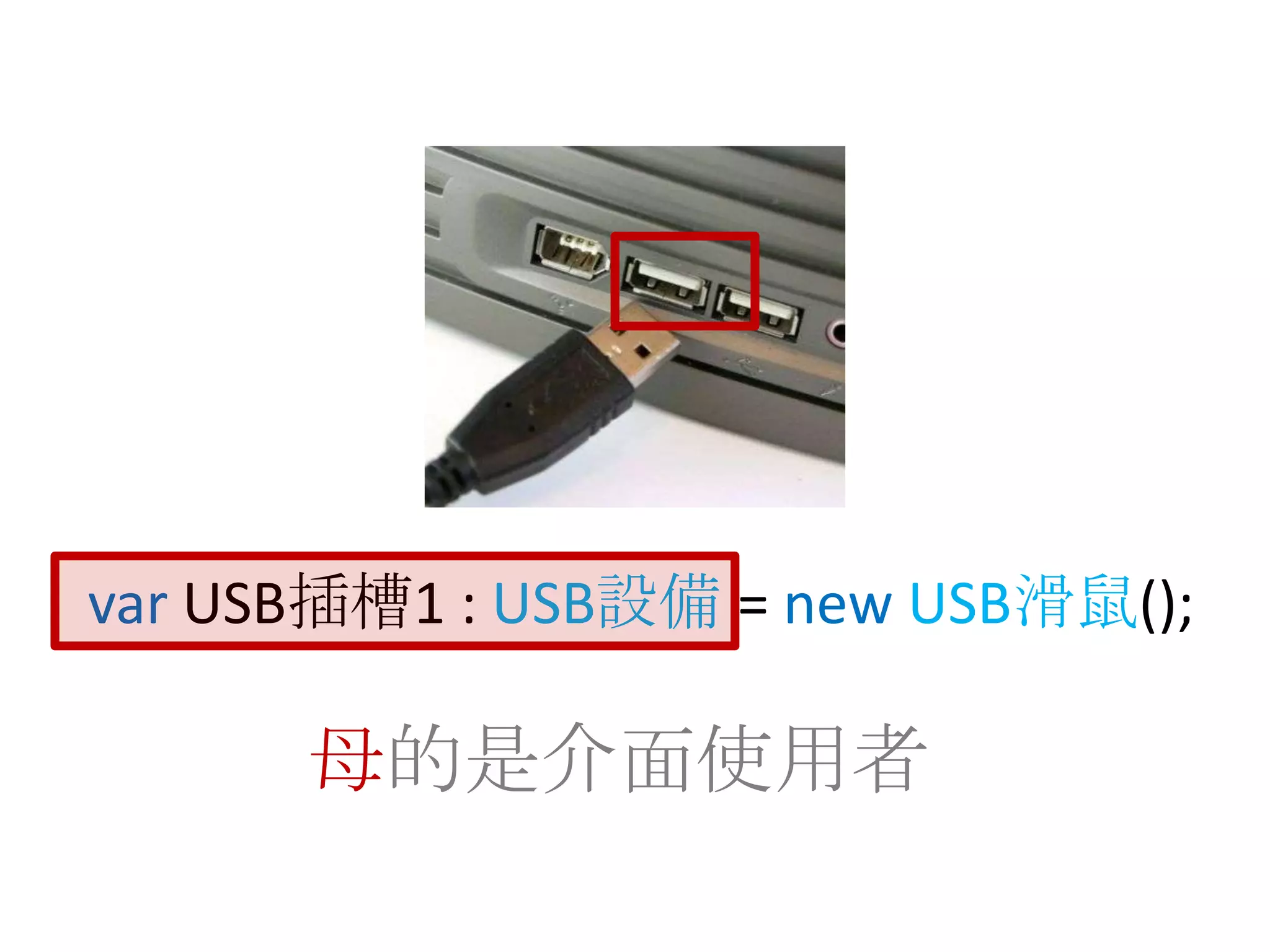 var USB插槽1: USB設備=newUSB滑鼠();母的是介面使用者