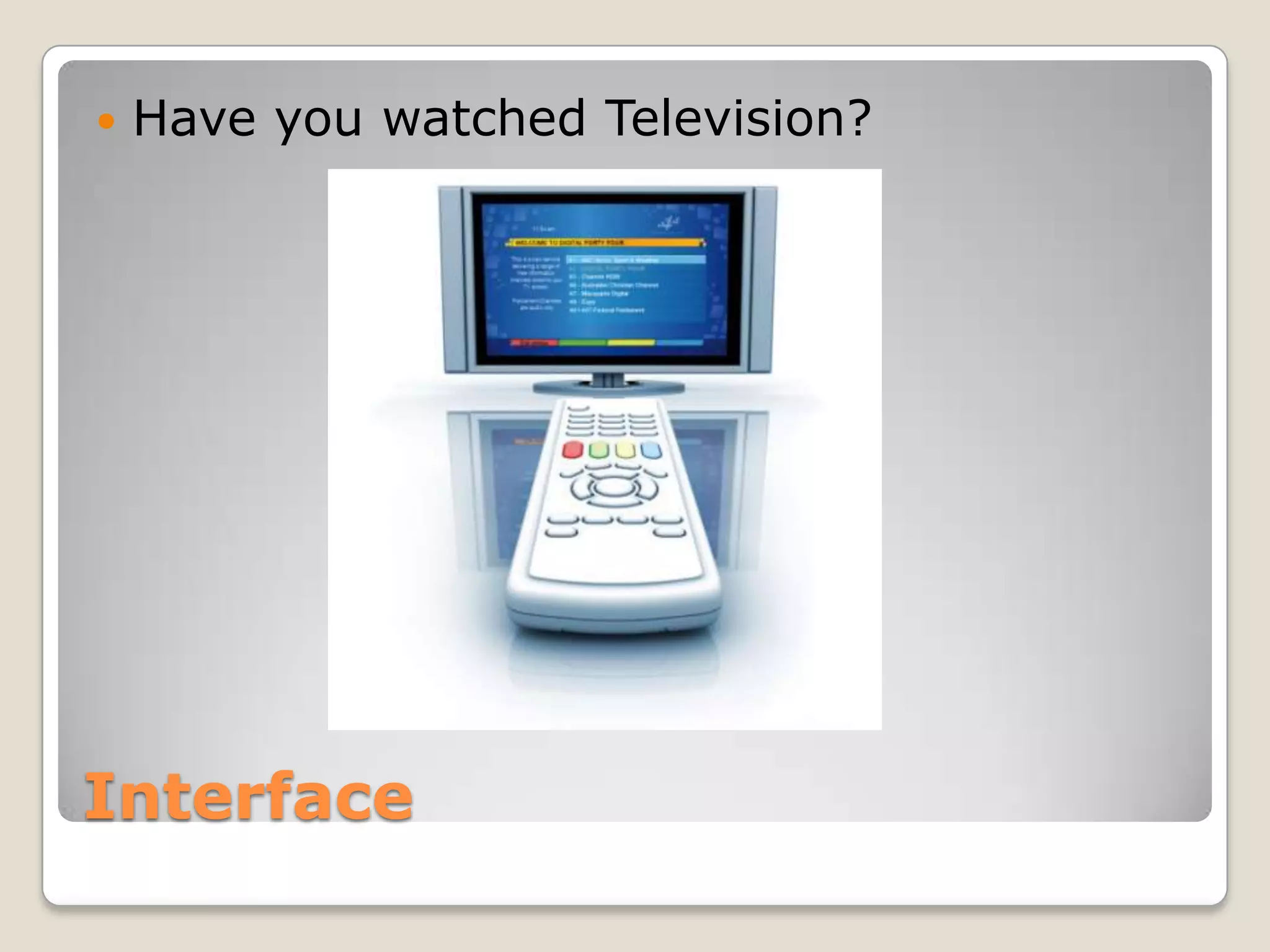   Have you watched Television?




Interface
 