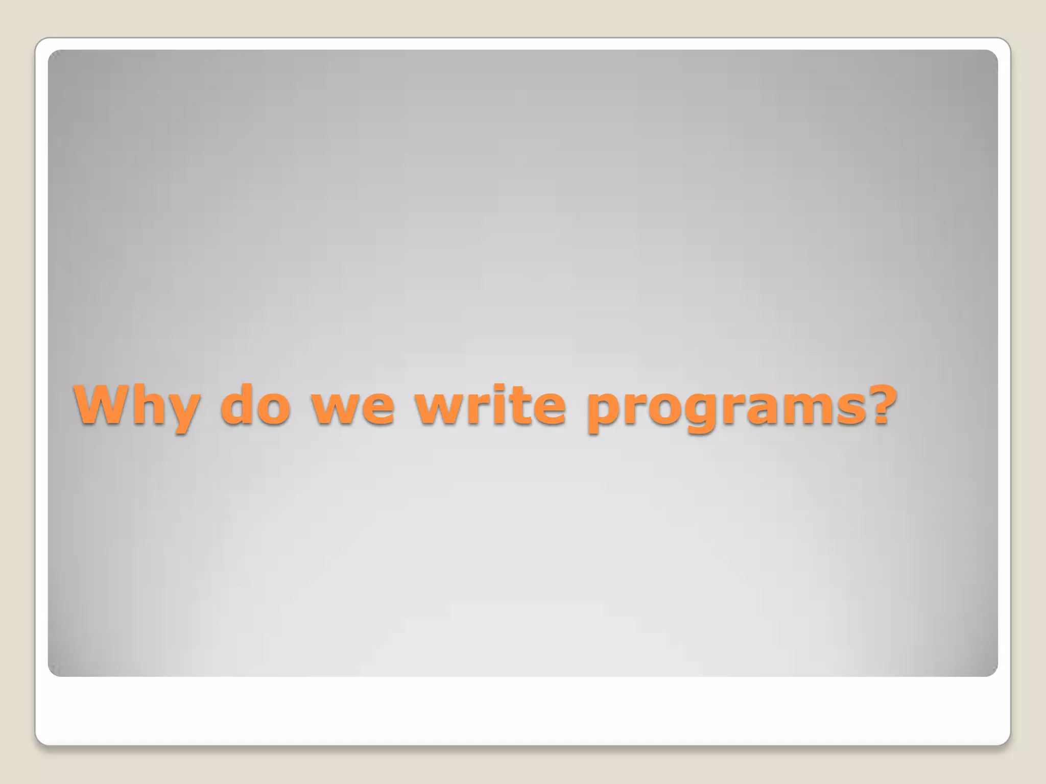 Why do we write programs?
 
