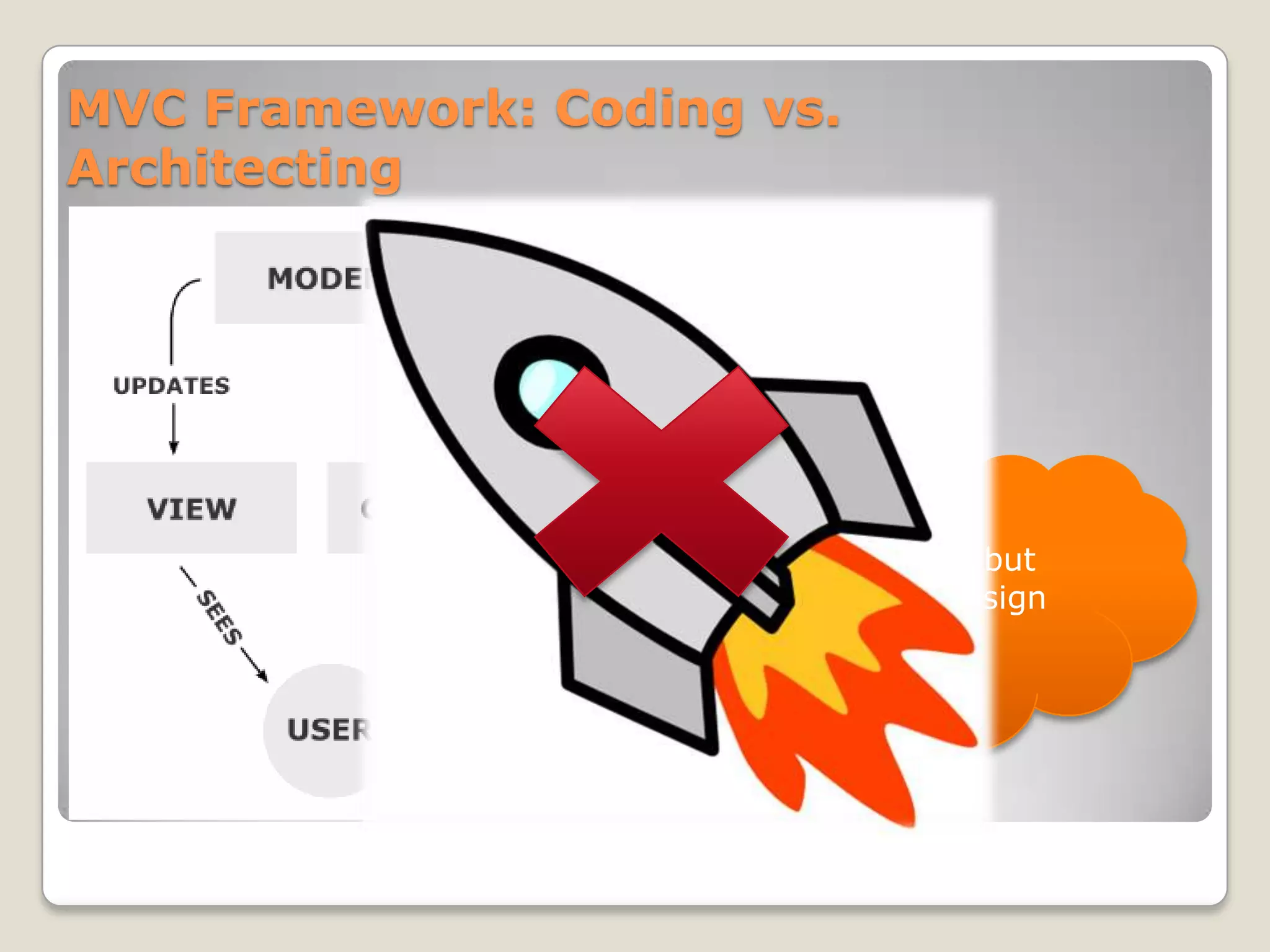MVC Framework: Coding vs.
Architecting




                       Its nothing but
                       how you design
                       your code.
 