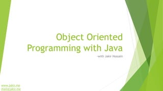 Object Oriented
Programming with Java
www.jakir.me
mail@jakir.me
-with Jakir Hossain
 