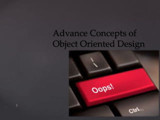 Advance Concepts of
Object Oriented Design
 
