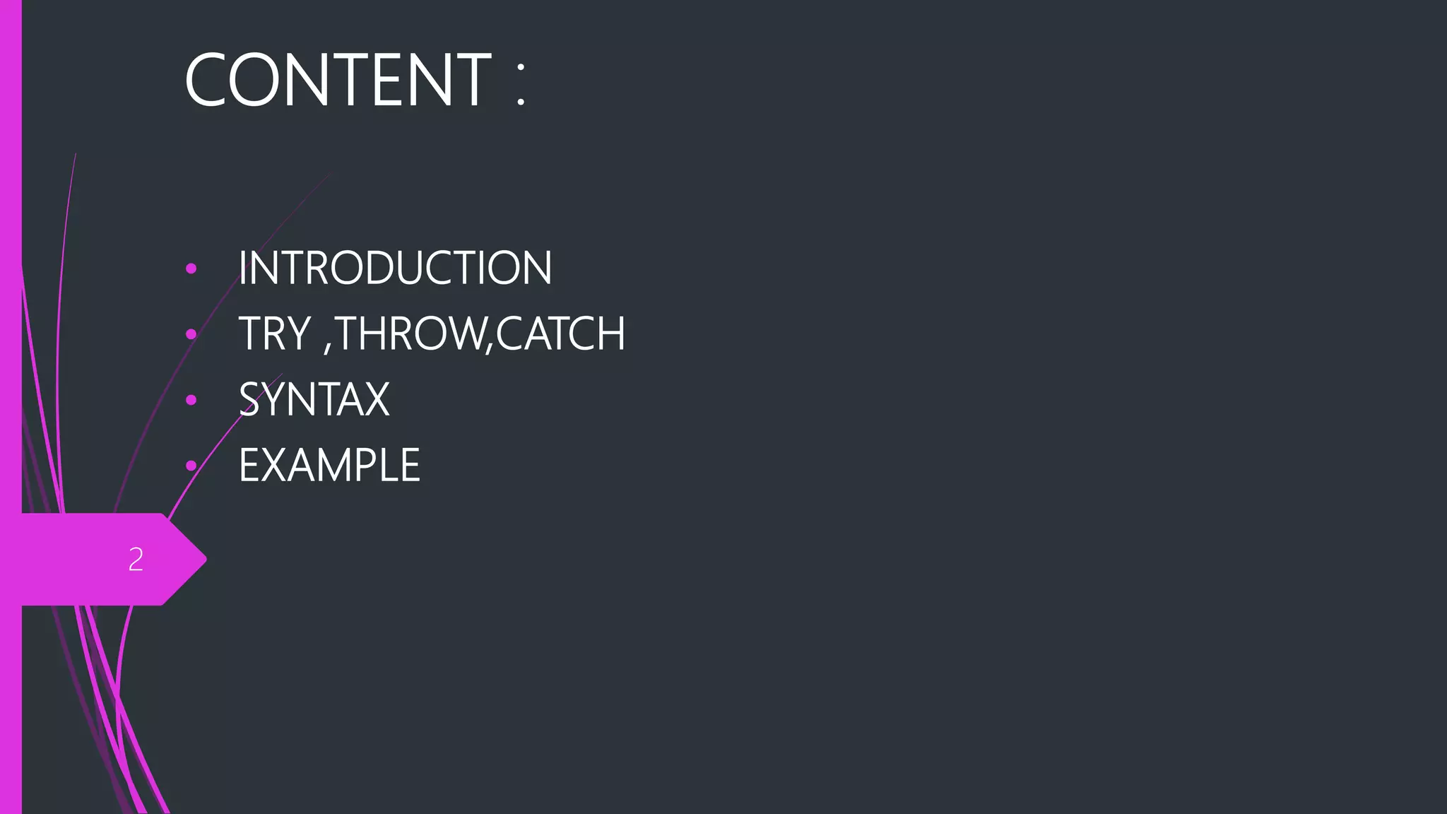 CONTENT :
• INTRODUCTION
• TRY ,THROW,CATCH
• SYNTAX
• EXAMPLE
2
 
