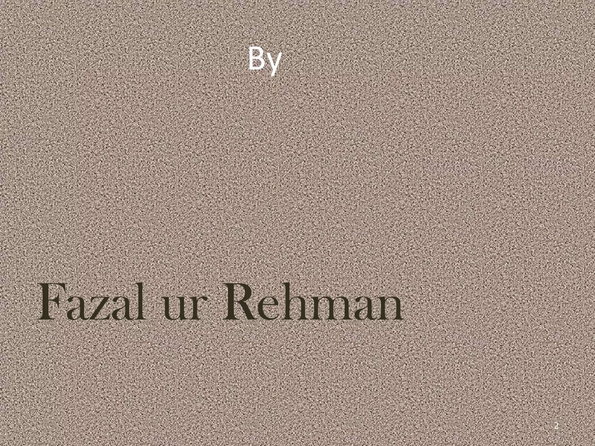 By
Fazal ur Rehman
2
 