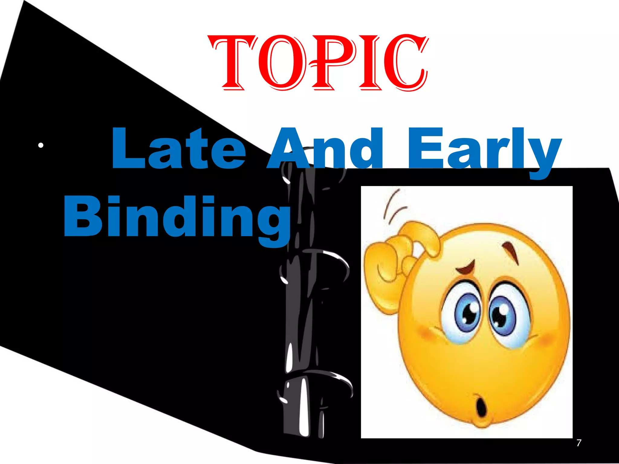topic
•
Late And Early
Binding
7
 
