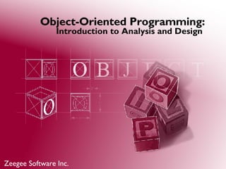 Object-Oriented Programming:
                Introduction to Analysis and Design




Zeegee Software Inc.
