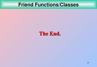 20
Friend Functions/Classes
The End.
The End.
 