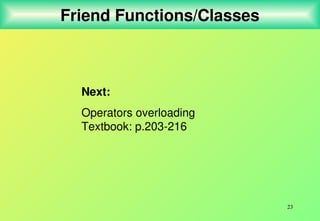 23
Friend Functions/Classes
Next:
Operators overloading
Textbook: p.203-216
 