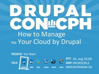 PROPEOPLE
26. aug 16:00
How to Manage
Your Cloud by Drupal
Yas Naoi
 
