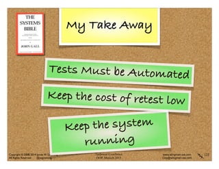 Technical Excellence
OOP, Munich 2015
www.wingman-sw.com
Oop@wingman-sw.com
Copyright © 2008-2014 James W. Grenning	

All Rights Reserved @jwgrenning.
My Take Away
123
Keep the cost of retest low
Keep the system
running
Tests Must be Automated
 