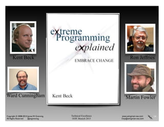Technical Excellence
OOP, Munich 2015
www.wingman-sw.com
Oop@wingman-sw.com
Copyright © 2008-2014 James W. Grenning	

All Rights Reserved @jwgrenning.
14
Kent Beck Ron Jeffries
Ward Cunningham Martin Fowler
 