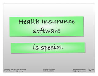 Technical Excellence
OOP, Munich 2015
www.wingman-sw.com
Oop@wingman-sw.com
Copyright © 2008-2014 James W. Grenning	

All Rights Reserved @jwgrenning.
169
Health Insurance
software
is special
 