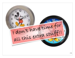 179
I don’t have time for
all this extra stuff!!
 