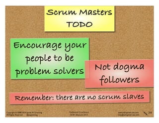 Technical Excellence
OOP, Munich 2015
www.wingman-sw.com
Oop@wingman-sw.com
Copyright © 2008-2014 James W. Grenning	

All Rights Reserved @jwgrenning.
Scrum Masters
TODO
204
Encourage your
people to be
problem solvers Not dogma
followers
Remember: there are no scrum slaves
 