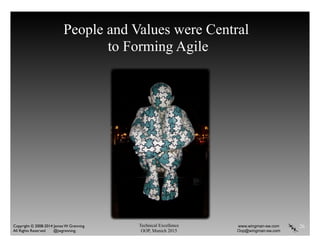 Technical Excellence
OOP, Munich 2015
www.wingman-sw.com
Oop@wingman-sw.com
Copyright © 2008-2014 James W. Grenning	

All Rights Reserved @jwgrenning.
People and Values were Central
to Forming Agile
26
 