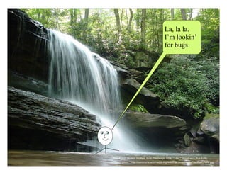 Technical Excellence
OOP, Munich 2015
www.wingman-sw.com
Oop@wingman-sw.com
Copyright © 2008-2014 James W. Grenning	

All Rights Reserved @jwgrenning.
ile 2014
58
Thank you: Hubert Stoffels, from Pittsburgh, USA '''Title:''' Jonathan's Run Falls
'''Description:''' http://commons.wikimedia.org/wiki/File:Jonathan%27s_Run_Falls.jpg
La, la la.
I’m lookin’
for bugs
 