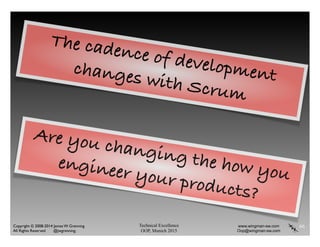 Technical Excellence
OOP, Munich 2015
www.wingman-sw.com
Oop@wingman-sw.com
Copyright © 2008-2014 James W. Grenning	

All Rights Reserved @jwgrenning.
66
The cadence of developmentchanges with Scrum
Are you changing the how you
engineer your products?
 