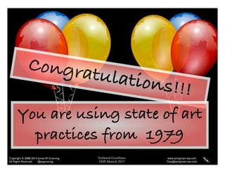 Technical Excellence
OOP, Munich 2015
www.wingman-sw.com
Oop@wingman-sw.com
Copyright © 2008-2014 James W. Grenning	

All Rights Reserved @jwgrenning.
77
Congratulations!!!
You are using state of art
practices from 1979
 