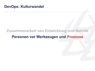 Zusammenarbeit von Entwicklung und Betrieb
Personen vor Werkzeugen und Prozesse
DevOps: Kulturwandel
 