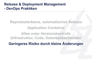 Reproduzierbares, automatisches Release
Application Container
Alles unter Versionskontrolle
(Infrastruktur, Code, Datenbankschemata)
Geringeres Risiko durch kleine Änderungen
Release & Deployment Management
- DevOps Praktiken
 