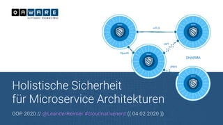 Holistische Sicherheit
für Microservice Architekturen
OOP 2020 // @LeanderReimer #cloudnativenerd {{ 04.02.2020 }}
 