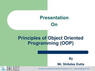 Principles of Object Oriented
Programming (OOP)
Presentation
On
By
Mr. Shibdas Dutta
Company Confidential: Data-Core Systems, Inc. | datacoresystems.com
 