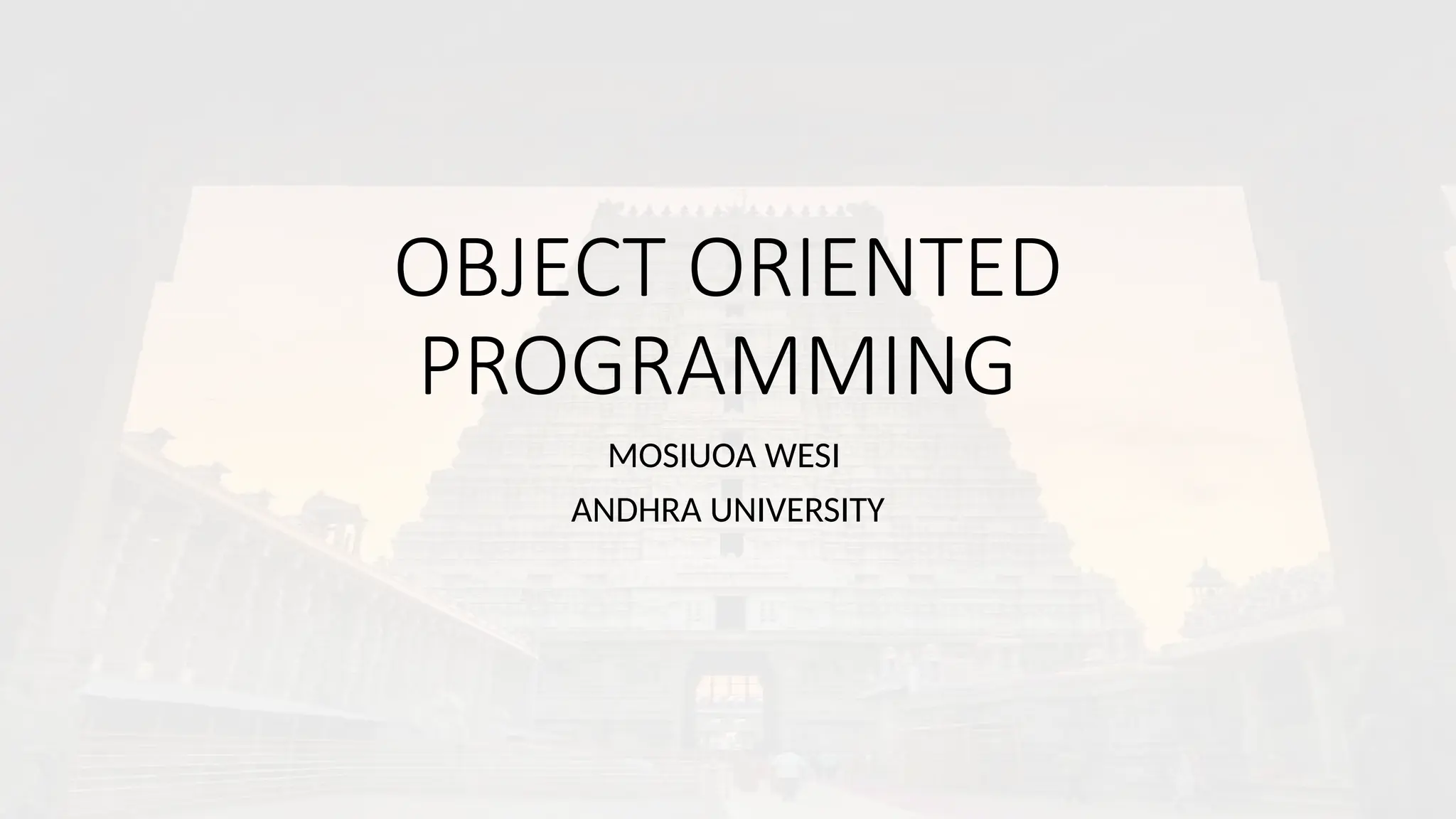 OBJECT ORIENTED
PROGRAMMING
MOSIUOA WESI
ANDHRA UNIVERSITY
 