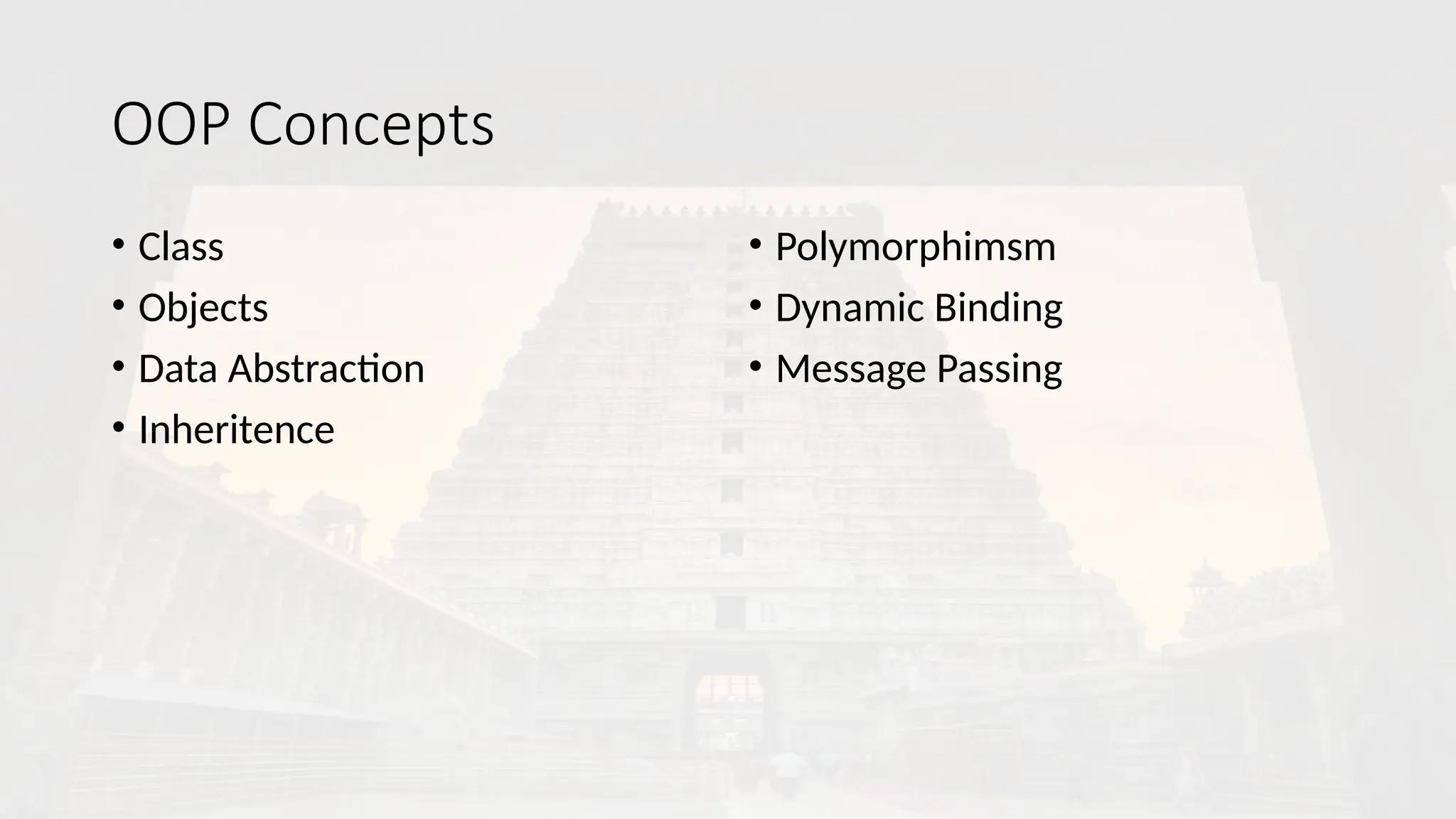 OOP Concepts
• Class
• Objects
• Data Abstraction
• Inheritence
• Polymorphimsm
• Dynamic Binding
• Message Passing
 