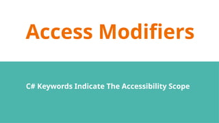 Access Modifiers
C# Keywords Indicate The Accessibility Scope
 