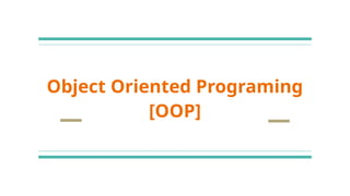 Object Oriented Programing
[OOP]
 