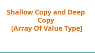 Shallow Copy and Deep
Copy
[Array Of Value Type]
 