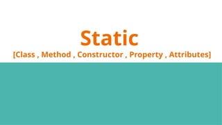 Static
[Class , Method , Constructor , Property , Attributes]
 