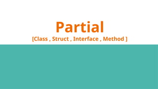 Partial
[Class , Struct , Interface , Method ]
 