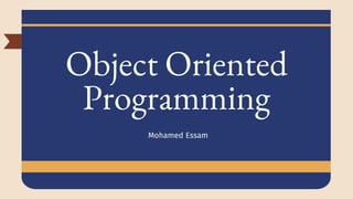 Object Oriented
Programming
Mohamed Essam
 