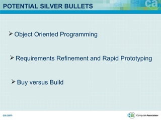 POTENTIAL SILVER BULLETS
 Object Oriented Programming
 Requirements Refinement and Rapid Prototyping
 Buy versus Build
 