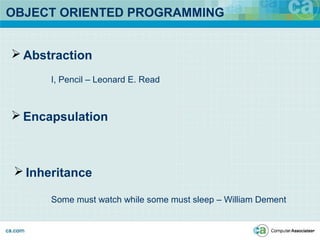 OBJECT ORIENTED PROGRAMMING
 Abstraction
 Encapsulation
 Inheritance
I, Pencil – Leonard E. Read
Some must watch while some must sleep – William Dement
 
