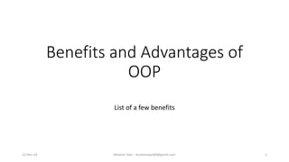 Benefits and Advantages of
OOP
List of a few benefits
22-Dec-14 Mudasir Qazi - mudasirqazi00@gmail.com 1
 