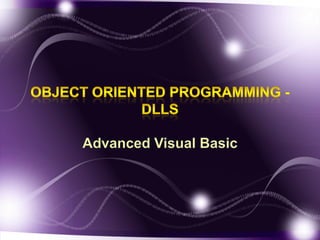 Object Oriented Programming - DLLs Advanced Visual Basic 