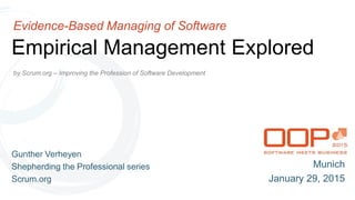 by Scrum.org – Improving the Profession of Software Development
Empirical Management Explored
Evidence-Based Managing of Software
Gunther Verheyen
Shepherding the Professional series
Scrum.org
Munich
January 29, 2015
 