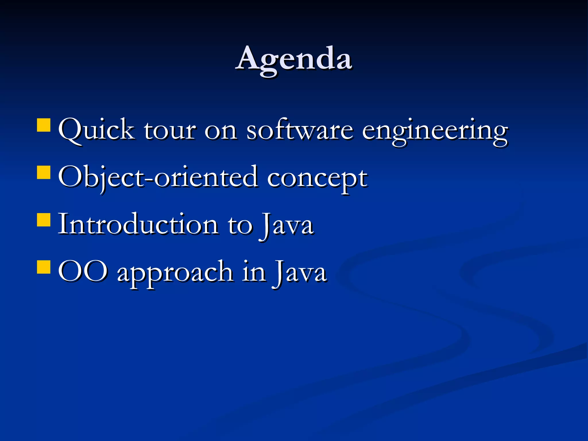 Agenda Quick tour on software engineering Object-oriented concept Introduction to Java OO approach in Java 