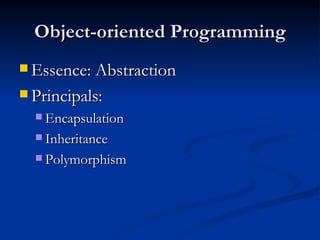 Object-oriented Programming Essence: Abstraction Principals: Encapsulation Inheritance Polymorphism 