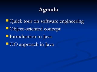 Agenda Quick tour on software engineering Object-oriented concept Introduction to Java OO approach in Java 