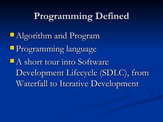 Programming Defined Algorithm and Program Programming language A short tour into Software Development Lifecycle (SDLC), from Waterfall to Iterative Development 