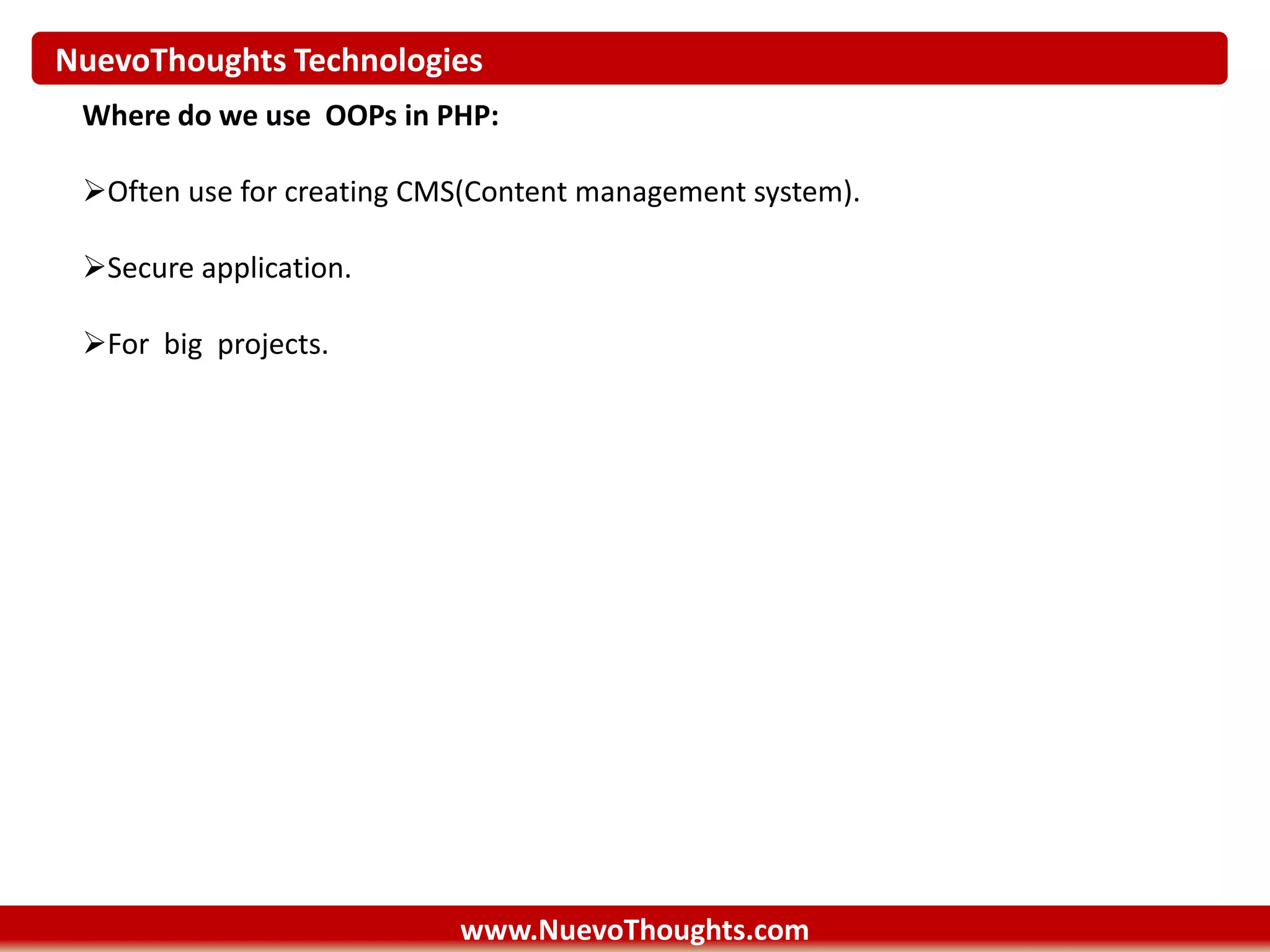 NuevoThoughts Technologies
www.NuevoThoughts.com
Where do we use OOPs in PHP:
Often use for creating CMS(Content management system).
Secure application.
For big projects.
 