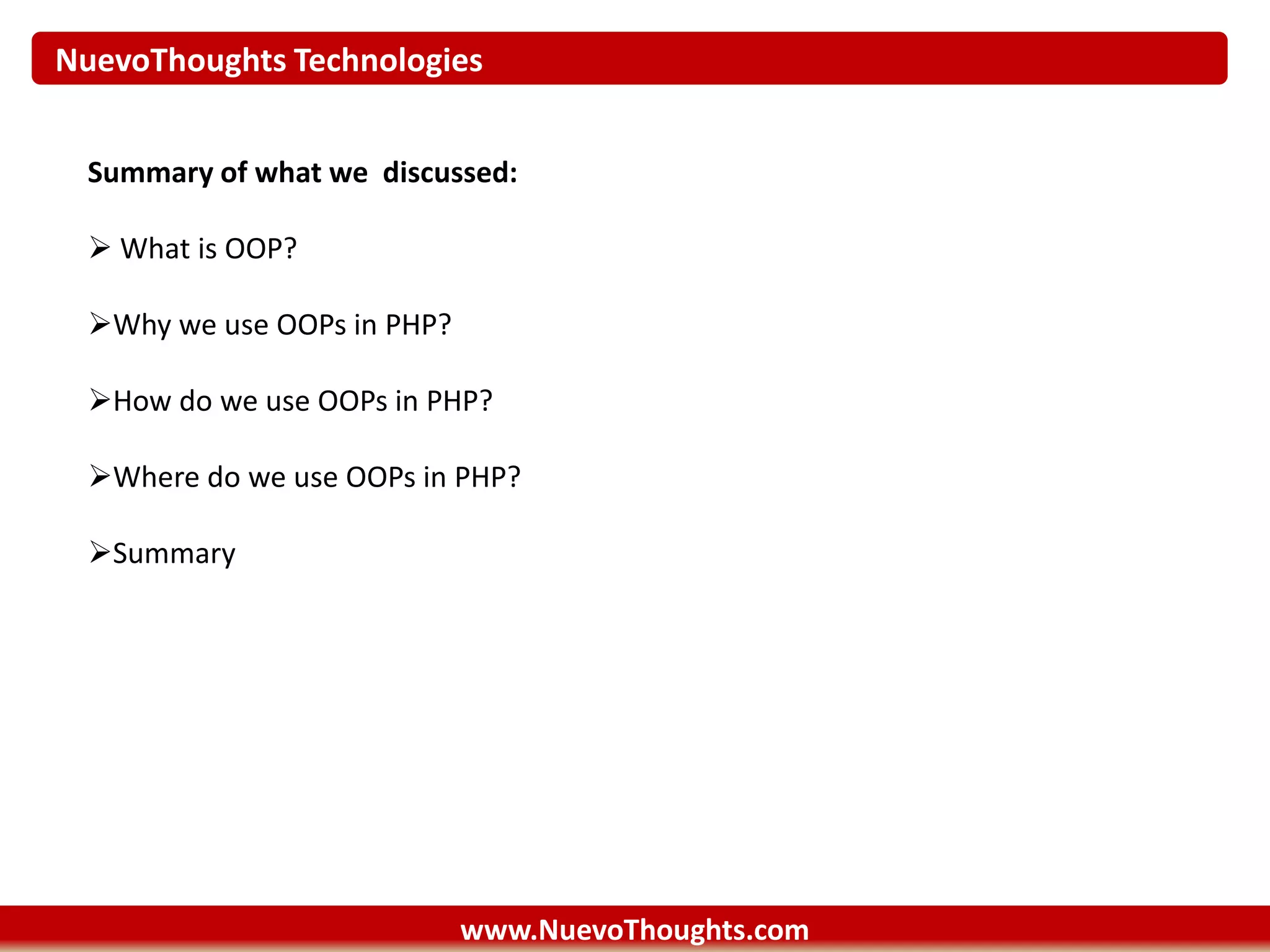 NuevoThoughts Technologies
www.NuevoThoughts.com
Summary of what we discussed:
 What is OOP?
Why we use OOPs in PHP?
How do we use OOPs in PHP?
Where do we use OOPs in PHP?
Summary
 