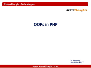 NuevoThoughts Technologies
OOPs in PHP
By Shubhendu
Date:16-Mar-2013 V1
www.NuevoThoughts.com
 