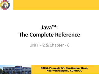 Java™:
The Complete Reference
UNIT – 2 & Chapter - 8
RCEW, Pasupula (V), Nandikotkur Road,
Near Venkayapalli, KURNOOL
 