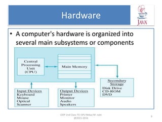 Hardware
• A computer's hardware is organized into
several main subsystems or components
OOP 2nd Class TCI-SPU Rebaz M. nabi
@2015-2016
9
 