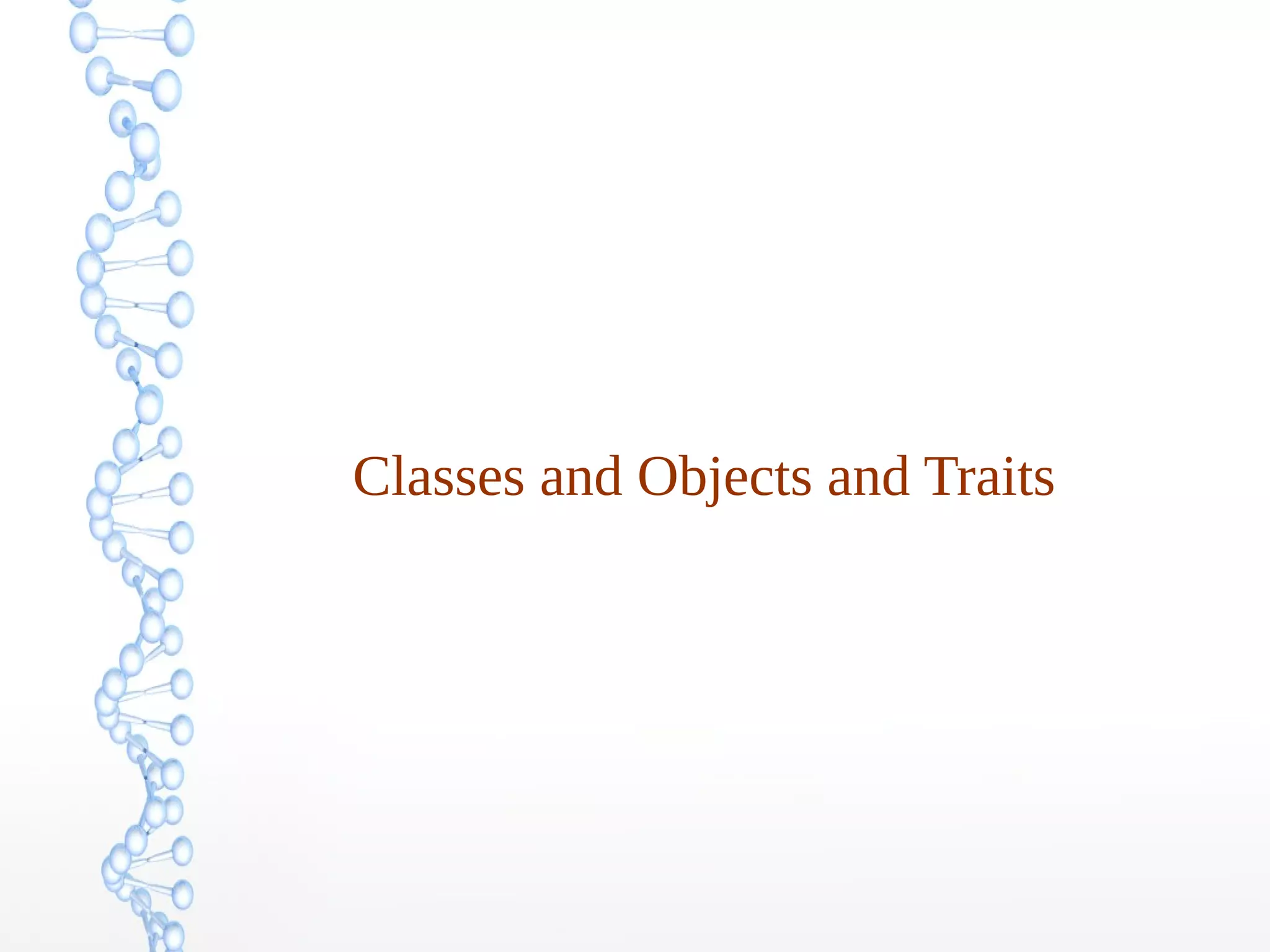 Classes and Objects and Traits

 
