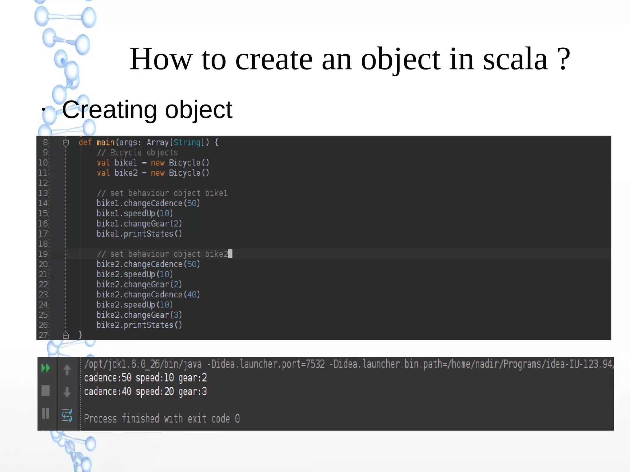 How to create an object in scala ?
●

Creating object

 